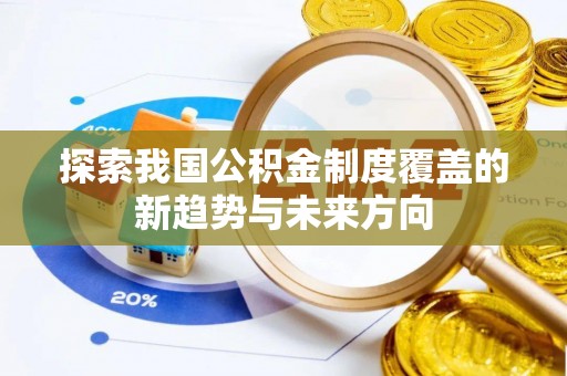 屏东探索我国公积金制度覆盖的新趋势与未来方向