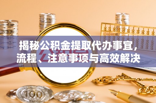 屏东揭秘公积金提取代办事宜，流程、注意事项与高效解决方案