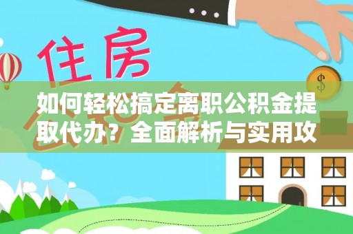 屏东如何轻松搞定离职公积金提取代办？全面解析与实用攻略