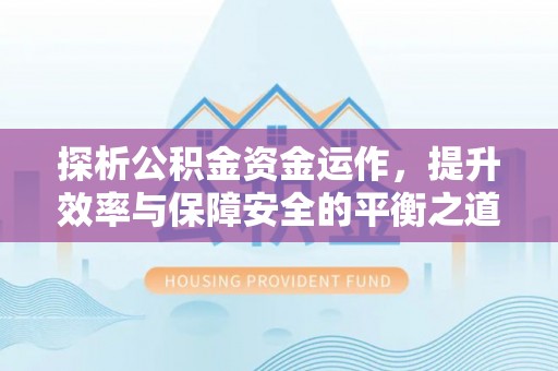 屏东探析公积金资金运作，提升效率与保障安全的平衡之道