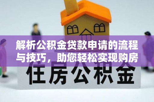屏东解析公积金贷款申请的流程与技巧，助您轻松实现购房梦