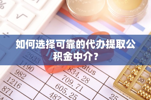 屏东如何选择可靠的代办提取公积金中介？