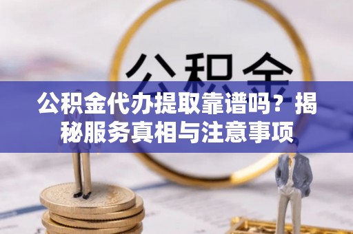 屏东公积金代办提取靠谱吗？揭秘服务真相与注意事项