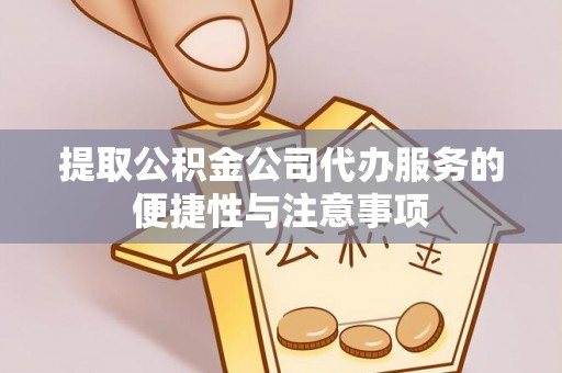 屏东提取公积金公司代办服务的便捷性与注意事项