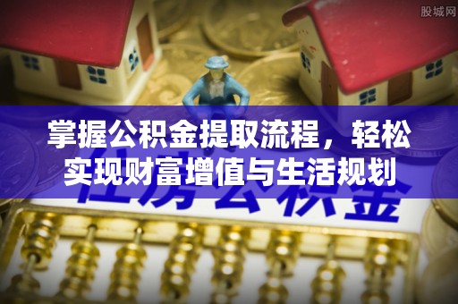 屏东掌握公积金提取流程，轻松实现财富增值与生活规划