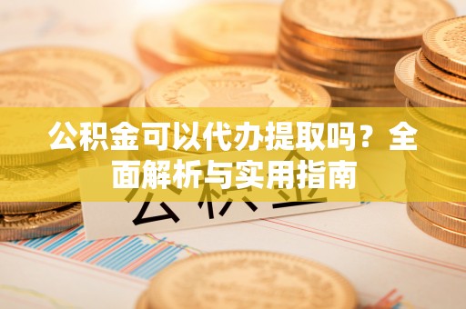 屏东公积金可以代办提取吗？全面解析与实用指南