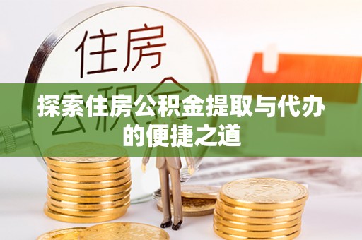 屏东探索住房公积金提取与代办的便捷之道