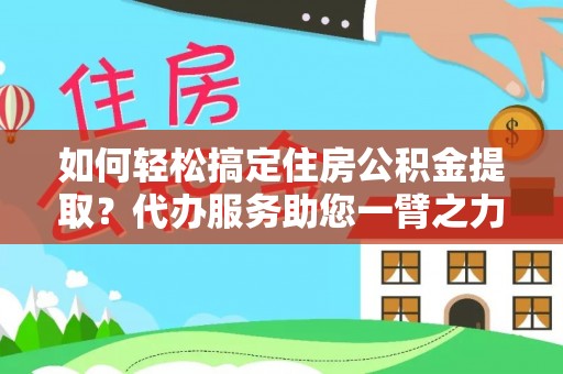 屏东如何轻松搞定住房公积金提取？代办服务助您一臂之力