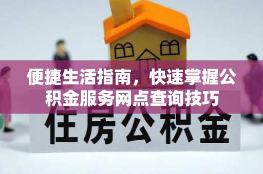 屏东便捷生活指南，快速掌握公积金服务网点查询技巧