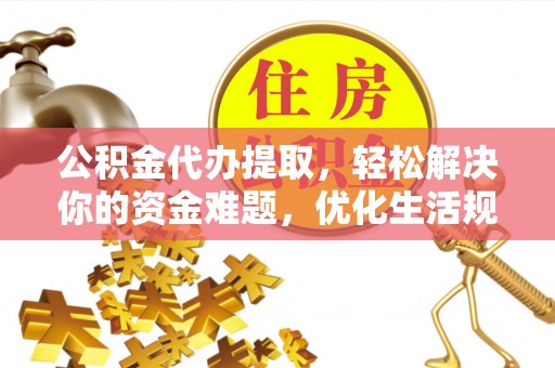 屏东公积金代办提取，轻松解决你的资金难题，优化生活规划