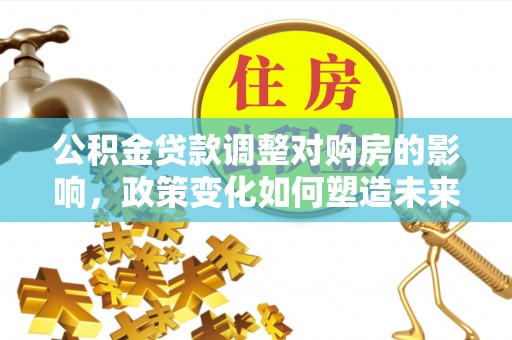 屏东公积金贷款调整对购房的影响，政策变化如何塑造未来住房市场