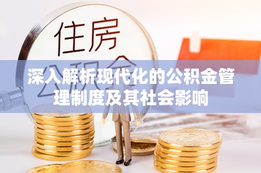 屏东深入解析现代化的公积金管理制度及其社会影响