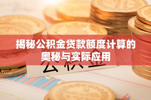 屏东揭秘公积金贷款额度计算的奥秘与实际应用
