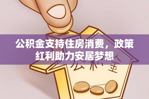 屏东公积金支持住房消费，政策红利助力安居梦想