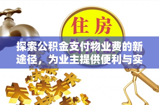 屏东探索公积金支付物业费的新途径，为业主提供便利与实惠