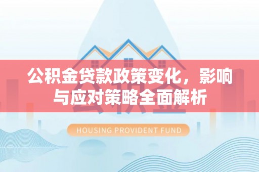 屏东公积金贷款政策变化，影响与应对策略全面解析