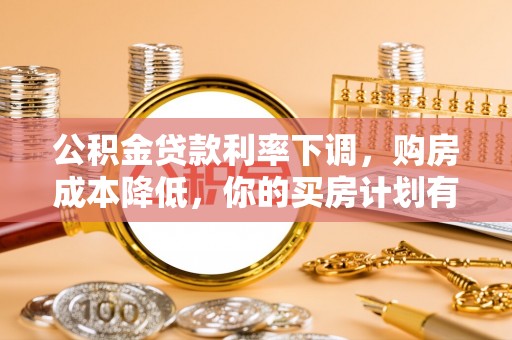 屏东公积金贷款利率下调，购房成本降低，你的买房计划有变吗？
