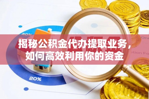屏东揭秘公积金代办提取业务，如何高效利用你的资金