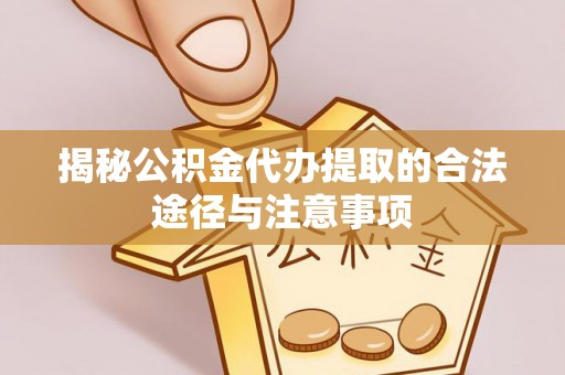 屏东揭秘公积金代办提取的合法途径与注意事项