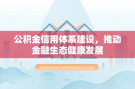 屏东公积金信用体系建设，推动金融生态健康发展