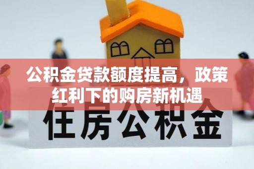 屏东公积金贷款额度提高，政策红利下的购房新机遇