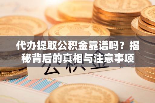 屏东代办提取公积金靠谱吗？揭秘背后的真相与注意事项