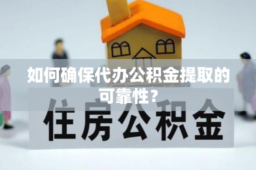 屏东如何确保代办公积金提取的可靠性？