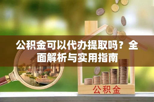 屏东公积金可以代办提取吗？全面解析与实用指南