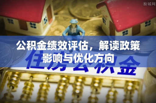 屏东公积金绩效评估，解读政策影响与优化方向