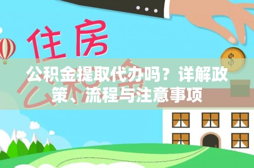 屏东公积金提取代办吗？详解政策、流程与注意事项