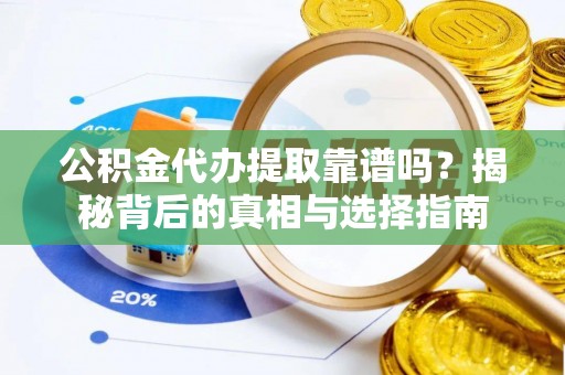 屏东公积金代办提取靠谱吗？揭秘背后的真相与选择指南
