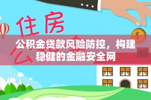 屏东公积金贷款风险防控，构建稳健的金融安全网