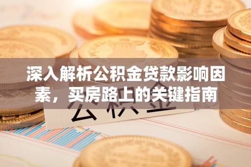 屏东深入解析公积金贷款影响因素，买房路上的关键指南
